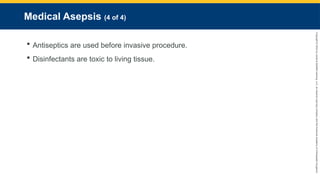 Copyright
©
2023
by
Jones
&
Bartlett
Learning,
LLC,
an
Ascend
Learning
Company
and
the
American
Academy
of
Orthopaedic
Surgeons.
Medical Asepsis (4 of 4)
 Antiseptics are used before invasive procedure.
 Disinfectants are toxic to living tissue.
 