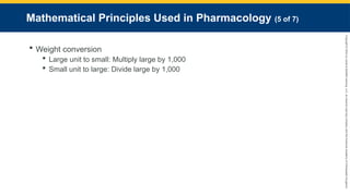 Copyright
©
2023
by
Jones
&
Bartlett
Learning,
LLC,
an
Ascend
Learning
Company
and
the
American
Academy
of
Orthopaedic
Surgeons.
Mathematical Principles Used in Pharmacology (5 of 7)
 Weight conversion
 Large unit to small: Multiply large by 1,000
 Small unit to large: Divide large by 1,000
 