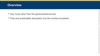 Copyright
©
2023
by
Jones
&
Bartlett
Learning,
LLC,
an
Ascend
Learning
Company
and
the
American
Academy
of
Orthopaedic
Surgeons.
Overview
 Any route other than the gastrointestinal tract
 Fast and predictable absorption into the central circulation
 