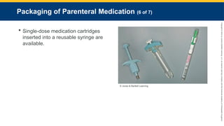 Copyright
©
2023
by
Jones
&
Bartlett
Learning,
LLC,
an
Ascend
Learning
Company
and
the
American
Academy
of
Orthopaedic
Surgeons.
Packaging of Parenteral Medication (6 of 7)
 Single-dose medication cartridges
inserted into a reusable syringe are
available.
© Jones & Bartlett Learning.
 