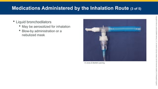Copyright
©
2023
by
Jones
&
Bartlett
Learning,
LLC,
an
Ascend
Learning
Company
and
the
American
Academy
of
Orthopaedic
Surgeons.
Medications Administered by the Inhalation Route (3 of 5)
 Liquid bronchodilators
 May be aerosolized for inhalation
 Blow-by administration or a
nebulized mask
© Jones & Bartlett Learning.
 