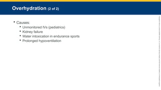 Copyright
©
2023
by
Jones
&
Bartlett
Learning,
LLC,
an
Ascend
Learning
Company
and
the
American
Academy
of
Orthopaedic
Surgeons.
Overhydration (2 of 2)
 Causes:
 Unmonitored IVs (pediatrics)
 Kidney failure
 Water intoxication in endurance sports
 Prolonged hypoventilation
 