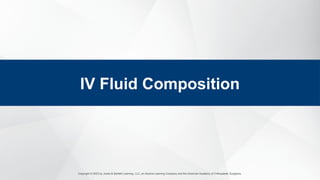 Copyright © 2023 by Jones & Bartlett Learning, LLC, an Ascend Learning Company and the American Academy of Orthopaedic Surgeons.
IV Fluid Composition
 
