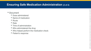 Copyright
©
2023
by
Jones
&
Bartlett
Learning,
LLC,
an
Ascend
Learning
Company
and
the
American
Academy
of
Orthopaedic
Surgeons.
Ensuring Safe Medication Administration (2 of 2)
 Document
 Dose administered
 Name of medication
 Route
 Rate
 Time of administration
 Who administered the drug
 Who helped perform the medication check
 Patient’s response
 