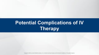 Copyright © 2023 by Jones & Bartlett Learning, LLC, an Ascend Learning Company and the American Academy of Orthopaedic Surgeons.
Potential Complications of IV
Therapy
 