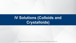 Copyright © 2023 by Jones & Bartlett Learning, LLC, an Ascend Learning Company and the American Academy of Orthopaedic Surgeons.
IV Solutions (Colloids and
Crystalloids)
 