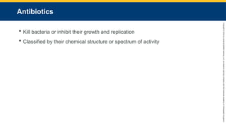 Copyright
©
2023
by
Jones
&
Bartlett
Learning,
LLC,
an
Ascend
Learning
Company
and
the
American
Academy
of
Orthopaedic
Surgeons.
Antibiotics
 Kill bacteria or inhibit their growth and replication
 Classified by their chemical structure or spectrum of activity
 