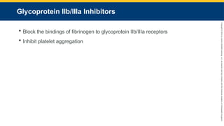 Copyright
©
2023
by
Jones
&
Bartlett
Learning,
LLC,
an
Ascend
Learning
Company
and
the
American
Academy
of
Orthopaedic
Surgeons.
Glycoprotein IIb/IIIa Inhibitors
 Block the bindings of fibrinogen to glycoprotein IIb/IIIa receptors
 Inhibit platelet aggregation
 