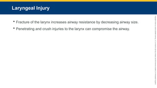Copyright
©
2023
by
Jones
&
Bartlett
Learning,
LLC,
an
Ascend
Learning
Company
and
the
American
Academy
of
Orthopaedic
Surgeons.
Laryngeal Injury
 Fracture of the larynx increases airway resistance by decreasing airway size.
 Penetrating and crush injuries to the larynx can compromise the airway.
 