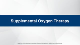 Copyright © 2021 by Public Safety Group, A Division of Jones & Bartlett Learning. www.psglearning.com. Background texture © Bunphot/Getty Images.
Supplemental Oxygen Therapy
 