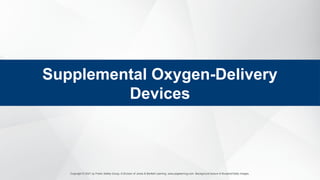 Copyright © 2021 by Public Safety Group, A Division of Jones & Bartlett Learning. www.psglearning.com. Background texture © Bunphot/Getty Images.
Supplemental Oxygen-Delivery
Devices
 