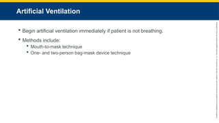 Copyright
©
2023
by
Jones
&
Bartlett
Learning,
LLC,
an
Ascend
Learning
Company
and
the
American
Academy
of
Orthopaedic
Surgeons.
Artificial Ventilation
 Begin artificial ventilation immediately if patient is not breathing.
 Methods include:
 Mouth-to-mask technique
 One- and two-person bag-mask device technique
 