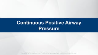 Copyright © 2021 by Public Safety Group, A Division of Jones & Bartlett Learning. www.psglearning.com. Background texture © Bunphot/Getty Images.
Continuous Positive Airway
Pressure
 