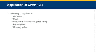 Copyright
©
2023
by
Jones
&
Bartlett
Learning,
LLC,
an
Ascend
Learning
Company
and
the
American
Academy
of
Orthopaedic
Surgeons.
Application of CPAP (1 of 3)
 Generally composed of:
 Generator
 Mask
 Circuit that contains corrugated tubing
 Bacteria filter
 One-way valve
 