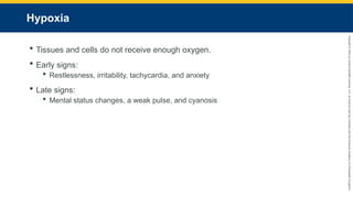 Copyright
©
2023
by
Jones
&
Bartlett
Learning,
LLC,
an
Ascend
Learning
Company
and
the
American
Academy
of
Orthopaedic
Surgeons.
Hypoxia
 Tissues and cells do not receive enough oxygen.
 Early signs:
 Restlessness, irritability, tachycardia, and anxiety
 Late signs:
 Mental status changes, a weak pulse, and cyanosis
 