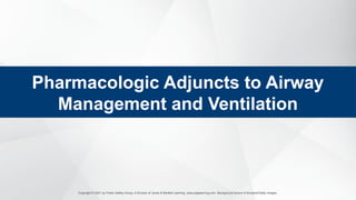 Copyright © 2021 by Public Safety Group, A Division of Jones & Bartlett Learning. www.psglearning.com. Background texture © Bunphot/Getty Images.
Pharmacologic Adjuncts to Airway
Management and Ventilation
 