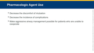 Copyright
©
2023
by
Jones
&
Bartlett
Learning,
LLC,
an
Ascend
Learning
Company
and
the
American
Academy
of
Orthopaedic
Surgeons.
Pharmacologic Agent Use
 Decrease the discomfort of intubation
 Decrease the incidence of complications
 Make aggressive airway management possible for patients who are unable to
cooperate
 