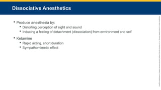 Copyright
©
2023
by
Jones
&
Bartlett
Learning,
LLC,
an
Ascend
Learning
Company
and
the
American
Academy
of
Orthopaedic
Surgeons.
Dissociative Anesthetics
 Produce anesthesia by:
 Distorting perception of sight and sound
 Inducing a feeling of detachment (dissociation) from environment and self
 Ketamine
 Rapid acting, short duration
 Sympathomimetic effect
 