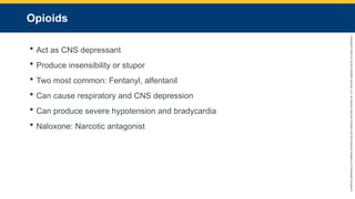 Copyright
©
2023
by
Jones
&
Bartlett
Learning,
LLC,
an
Ascend
Learning
Company
and
the
American
Academy
of
Orthopaedic
Surgeons.
Opioids
 Act as CNS depressant
 Produce insensibility or stupor
 Two most common: Fentanyl, alfentanil
 Can cause respiratory and CNS depression
 Can produce severe hypotension and bradycardia
 Naloxone: Narcotic antagonist
 