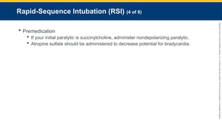 Copyright
©
2023
by
Jones
&
Bartlett
Learning,
LLC,
an
Ascend
Learning
Company
and
the
American
Academy
of
Orthopaedic
Surgeons.
Rapid-Sequence Intubation (RSI) (4 of 8)
 Premedication
 If your initial paralytic is succinylcholine, administer nondepolarizing paralytic.
 Atropine sulfate should be administered to decrease potential for bradycardia.
 