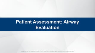 Copyright © 2021 by Public Safety Group, A Division of Jones & Bartlett Learning. www.psglearning.com. Background texture © Bunphot/Getty Images.
Patient Assessment: Airway
Evaluation
 
