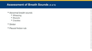 Copyright
©
2023
by
Jones
&
Bartlett
Learning,
LLC,
an
Ascend
Learning
Company
and
the
American
Academy
of
Orthopaedic
Surgeons.
Assessment of Breath Sounds (4 of 4)
 Abnormal breath sounds
 Wheezing
 Rhonchi
 Crackles
 Stridor
 Pleural friction rub
 