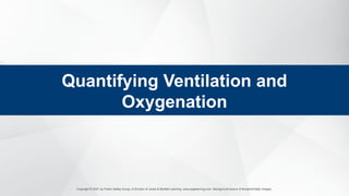Copyright © 2021 by Public Safety Group, A Division of Jones & Bartlett Learning. www.psglearning.com. Background texture © Bunphot/Getty Images.
Quantifying Ventilation and
Oxygenation
 