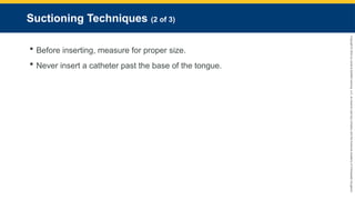 Copyright
©
2023
by
Jones
&
Bartlett
Learning,
LLC,
an
Ascend
Learning
Company
and
the
American
Academy
of
Orthopaedic
Surgeons.
Suctioning Techniques (2 of 3)
 Before inserting, measure for proper size.
 Never insert a catheter past the base of the tongue.
 