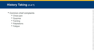 Copyright
©
2023
by
Jones
&
Bartlett
Learning,
LLC,
an
Ascend
Learning
Company
and
the
American
Academy
of
Orthopaedic
Surgeons.
History Taking (2 of 7)
 Common chief complaints
 Chest pain
 Dyspnea
 Fainting
 Palpitations
 Fatigue
 