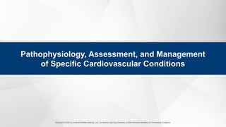 Copyright © 2023 by Jones & Bartlett Learning, LLC, an Ascend Learning Company and the American Academy of Orthopaedic Surgeons.
Pathophysiology, Assessment, and Management
of Specific Cardiovascular Conditions
 
