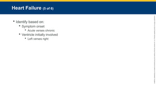 Copyright
©
2023
by
Jones
&
Bartlett
Learning,
LLC,
an
Ascend
Learning
Company
and
the
American
Academy
of
Orthopaedic
Surgeons.
Heart Failure (5 of 6)
 Identify based on:
 Symptom onset
 Acute verses chronic
 Ventricle initially involved
 Left verses right
 
