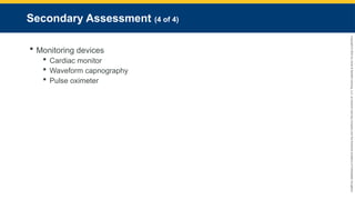 Copyright
©
2023
by
Jones
&
Bartlett
Learning,
LLC,
an
Ascend
Learning
Company
and
the
American
Academy
of
Orthopaedic
Surgeons.
Secondary Assessment (4 of 4)
 Monitoring devices
 Cardiac monitor
 Waveform capnography
 Pulse oximeter
 