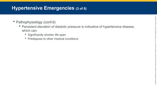 Copyright
©
2023
by
Jones
&
Bartlett
Learning,
LLC,
an
Ascend
Learning
Company
and
the
American
Academy
of
Orthopaedic
Surgeons.
Hypertensive Emergencies (3 of 8)
 Pathophysiology (cont’d)
 Persistent elevation of diastolic pressure is indicative of hypertensive disease,
which can:
 Significantly shorten life span
 Predispose to other medical conditions
 