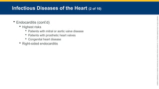 Copyright
©
2023
by
Jones
&
Bartlett
Learning,
LLC,
an
Ascend
Learning
Company
and
the
American
Academy
of
Orthopaedic
Surgeons.
Infectious Diseases of the Heart (2 of 10)
 Endocarditis (cont’d)
 Highest risks
 Patients with mitral or aortic valve disease
 Patients with prosthetic heart valves
 Congenital heart disease
 Right-sided endocarditis
 