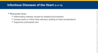 Copyright
©
2023
by
Jones
&
Bartlett
Learning,
LLC,
an
Ascend
Learning
Company
and
the
American
Academy
of
Orthopaedic
Surgeons.
Infectious Diseases of the Heart (9 of 10)
 Rheumatic fever
 Inflammatory disease caused by streptococcal bacteria
 Causes aortic or mitral valve stenosis, leading to heart complications
 Supportive prehospital care
 