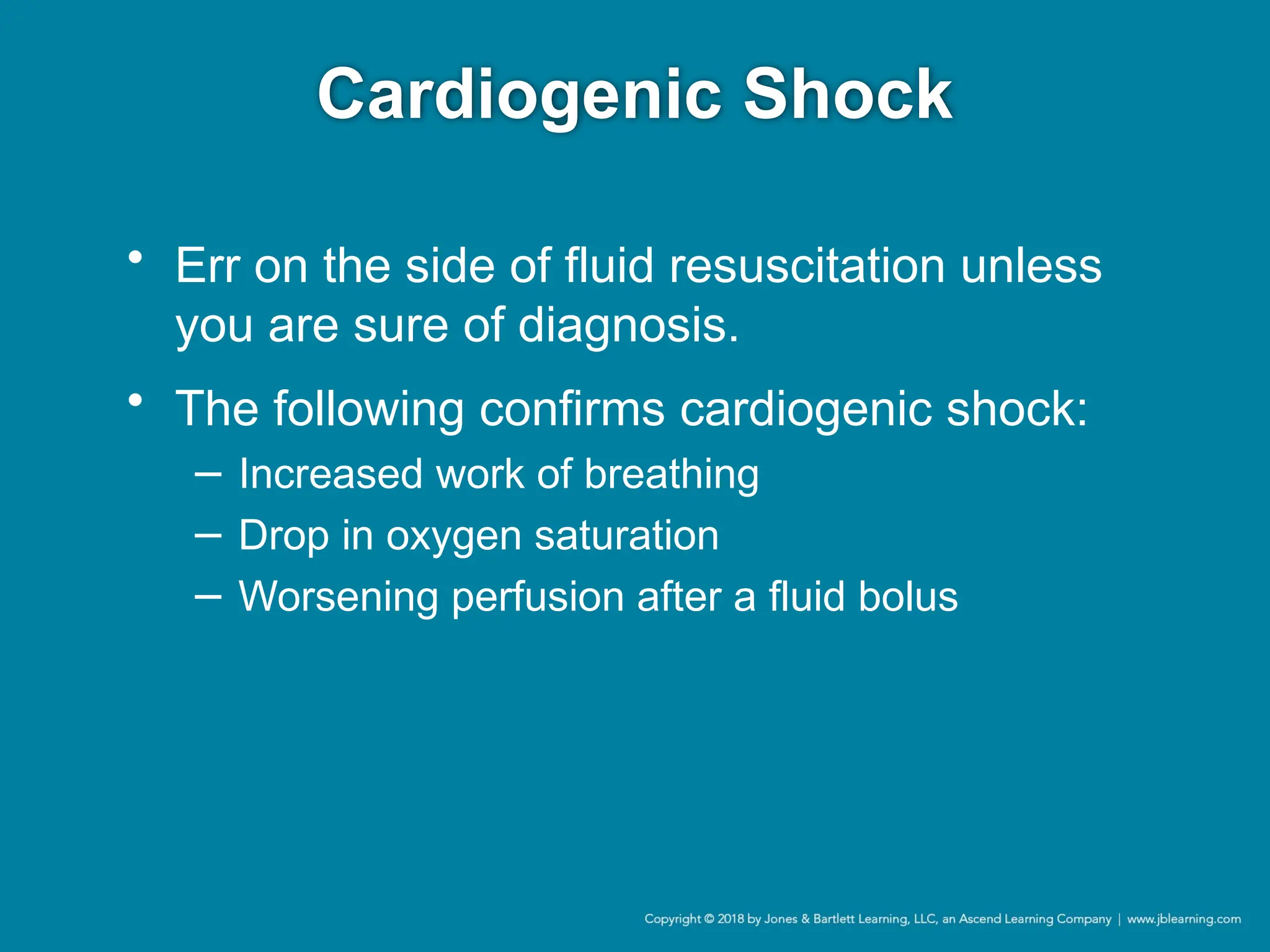 Cardiogenic Shock
• Err on the side of fluid resuscitation unless
you are sure of diagnosis.
• The following confirms cardiogenic shock:
− Increased work of breathing
− Drop in oxygen saturation
− Worsening perfusion after a fluid bolus
 