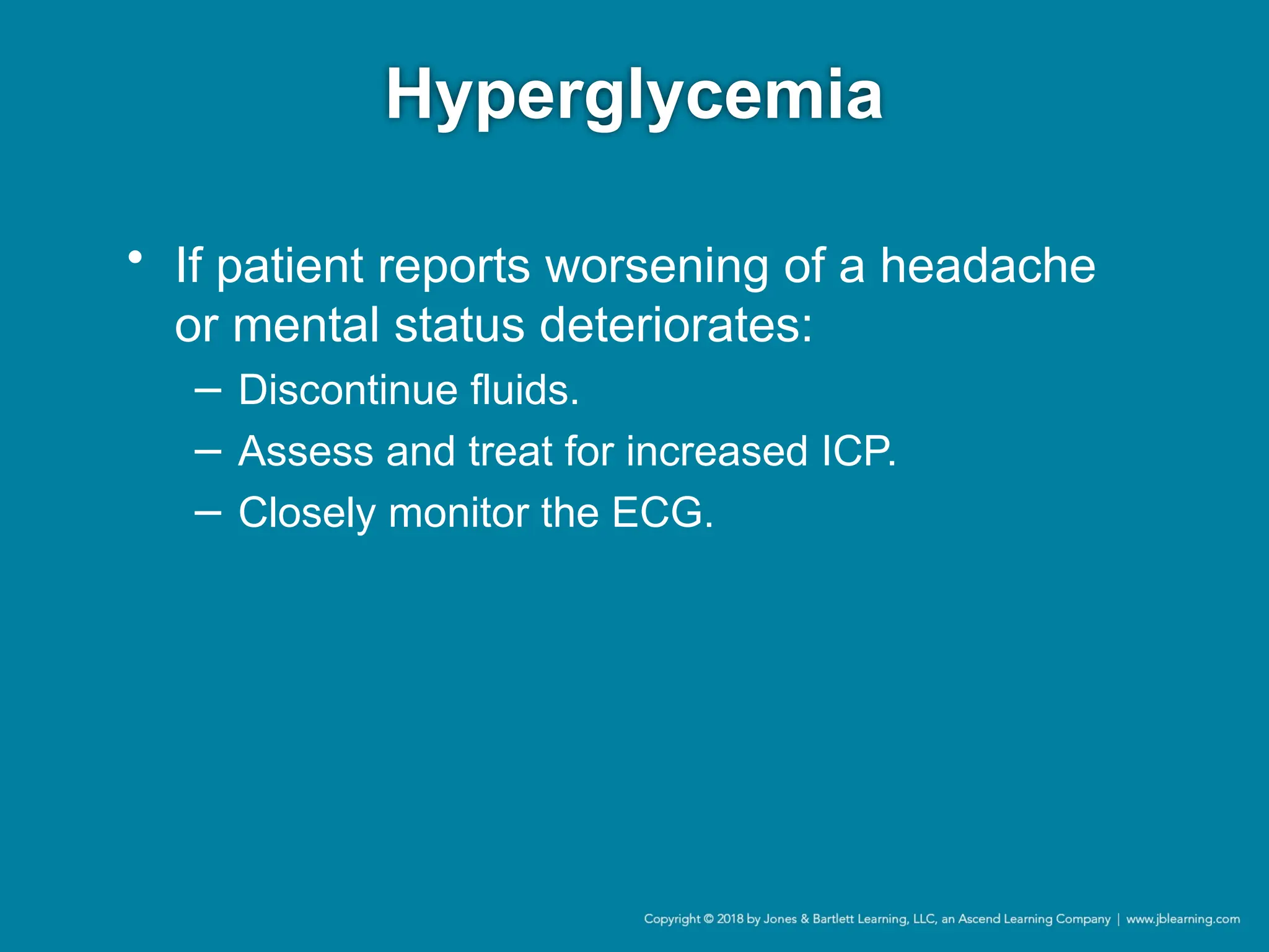 Hyperglycemia
• If patient reports worsening of a headache
or mental status deteriorates:
− Discontinue fluids.
− Assess and treat for increased ICP.
− Closely monitor the ECG.
 