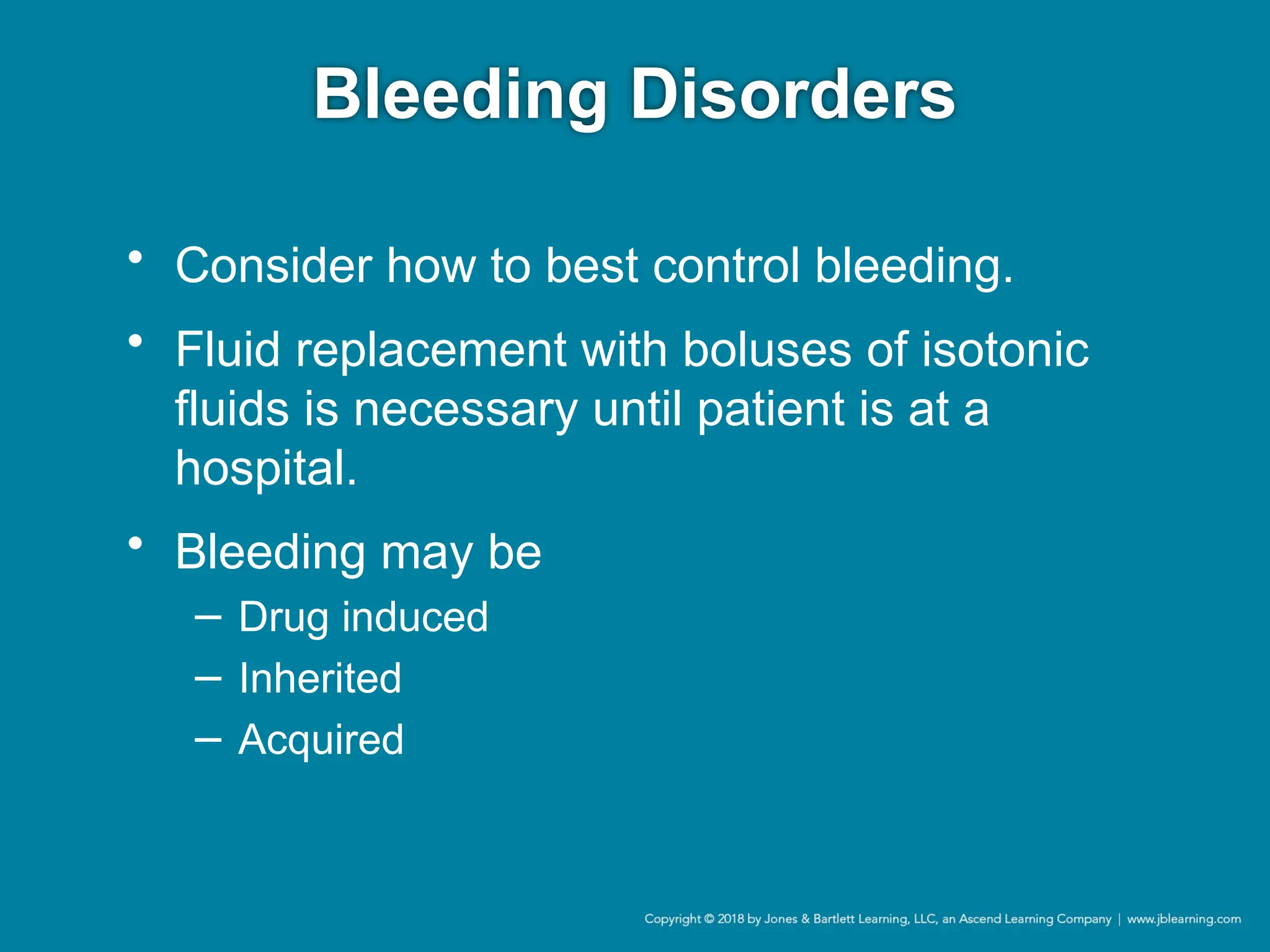 Bleeding Disorders
• Consider how to best control bleeding.
• Fluid replacement with boluses of isotonic
fluids is necessary until patient is at a
hospital.
• Bleeding may be
− Drug induced
− Inherited
− Acquired
 