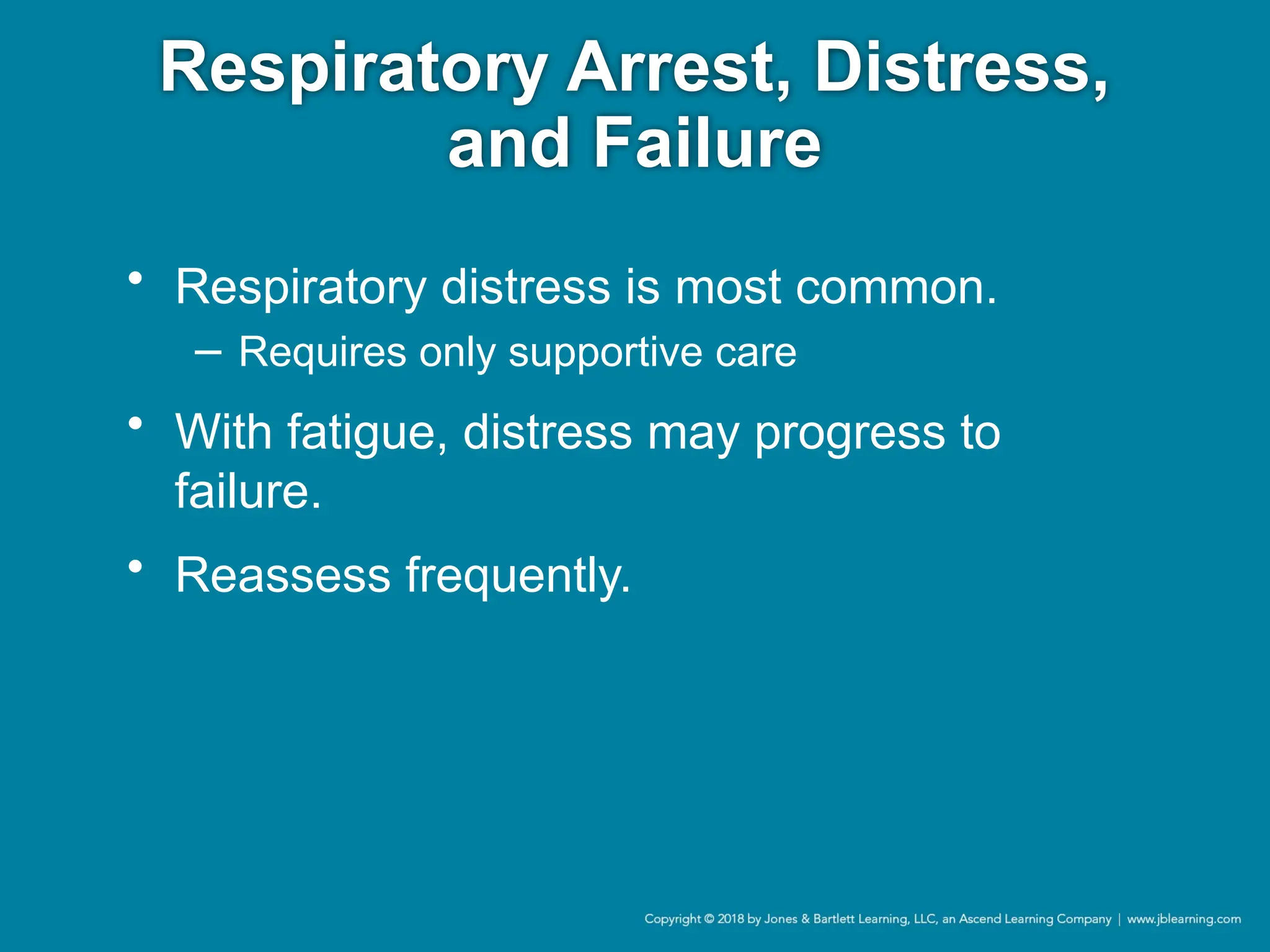 Respiratory Arrest, Distress,
and Failure
• Respiratory distress is most common.
− Requires only supportive care
• With fatigue, distress may progress to
failure.
• Reassess frequently.
 