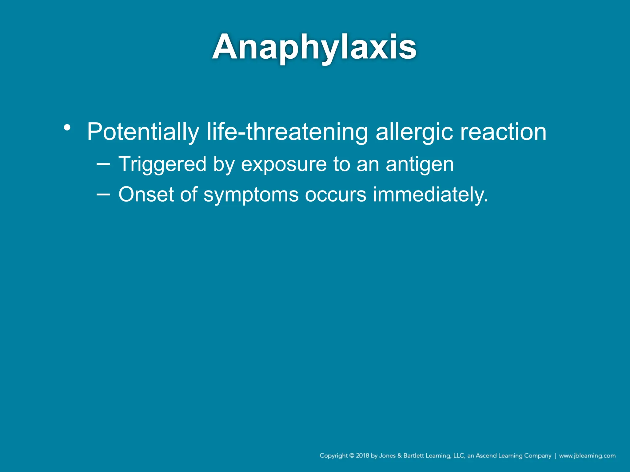 Anaphylaxis
• Potentially life-threatening allergic reaction
− Triggered by exposure to an antigen
− Onset of symptoms occurs immediately.
 