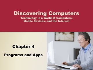 Chapter 4
Programs and Apps
Discovering Computers
Technology in a World of Computers,
Mobile Devices, and the Internet
 