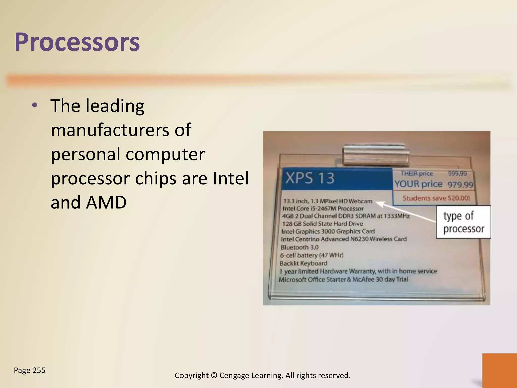 Processors
• The leading
manufacturers of
personal computer
processor chips are Intel
and AMD
Copyright © Cengage Learning. All rights reserved.
Page 255
 