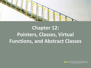 Chapter 12:
Pointers, Classes, Virtual
Functions, and Abstract Classes
 