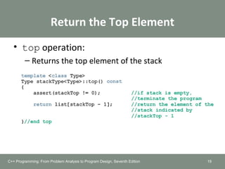 Return the Top Element
• top operation:
– Returns the top element of the stack
19C++ Programming: From Problem Analysis to Program Design, Seventh Edition
 