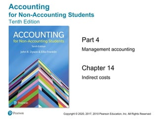Copyright © 2020, 2017, 2010 Pearson Education, Inc. All Rights Reserved
Chapter 14
Indirect costs
Part 4
Management accounting
Accounting
for Non-Accounting Students
Tenth Edition
 