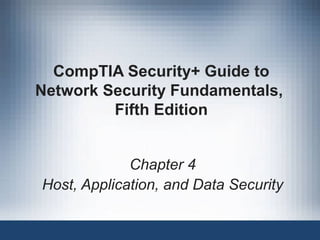 CompTIA Security+ Guide to
Network Security Fundamentals,
Fifth Edition
Chapter 4
Host, Application, and Data Security
 
