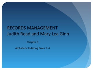 1
RECORDS MANAGEMENT
Judith Read and Mary Lea Ginn
Chapter 3
Alphabetic Indexing Rules 1−4
 