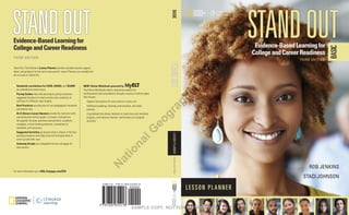 THIRD EDITION
STANDOUT
Evidence-BasedLearningfor
CollegeandCareerReadiness
Rob Jenkins
Staci Johnson
BASIC
Stand Out, Third Edition’s Lesson Planner provides valuable teacher support,
ideas, and guidance for the entire class period. Lesson Planners are available for
all six levels of Stand Out.
THIRD EDITION
T
H
I
R
D
E
D
I
T
I
O
N
STANDOUT
STAND
OUT
Evidence-BasedLearningfor
CollegeandCareerReadiness
BASIC
Lesson Planner
L
e
sson
P
lann
e
r
• Standards correlations for CCRS, CASAS, and SCANS
are identified for each lesson.
• Pacing Guides help with planning by giving instructors
suggested durations for each activity and a selection of
activities for different class lengths.
• Best Practices provide point-of-use pedagogical comments
and teacher tips.
• At-A-Glance Lesson Openers provide the instructor with
everything that will be taught in a lesson. Included are
the agenda, the goal, grammar, pronunciation, academic
strategies, critical thinking elements, correlations to
standards, and resources.
• Suggested Activities go beyond what is shown in the text,
providing teachers with ideas that will stimulate them to
come up with their own.
• Listening Scripts are integrated into the unit pages for
easy access.
For more information go to NGL.Cengage.com/SO3
NEW! Online Workbook powered by
The Online Workbooks deliver interactive practice for
reinforcement and consolidation through a variety of activity types
that include:
• Support and practice for every lesson in every unit
• Additional speaking, listening, pronunciation, and video
practice
• A gradebook that allows teachers to track class and individual
progress, and measure learners’ performance on assigned
activities
N
a
t
i
o
n
a
l
G
e
o
g
r
a
p
h
i
c
L
e
a
r
n
i
n
g
SAMPLE COPY, NOT FOR DISTRIBUTION
 