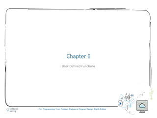 1
C++ Programming: From Problem Analysis to Program Design, Eighth Edition
Chapter 6
User-Defined Functions
 