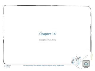 1
C++ Programming: From Problem Analysis to Program Design, Eighth Edition
Chapter 14
Exception Handling
 